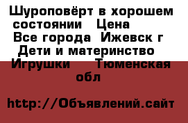 Шуроповёрт в хорошем состоянии › Цена ­ 300 - Все города, Ижевск г. Дети и материнство » Игрушки   . Тюменская обл.